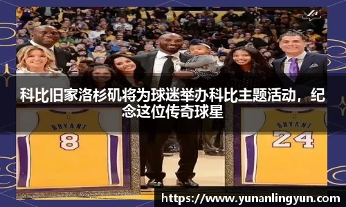 科比旧家洛杉矶将为球迷举办科比主题活动，纪念这位传奇球星