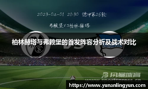 柏林赫塔与弗赖堡的首发阵容分析及战术对比